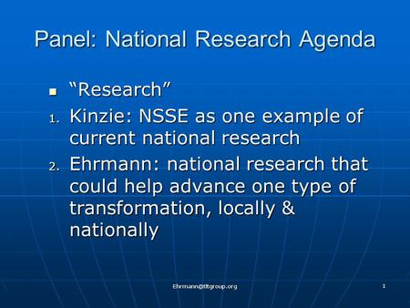 1 Panel: National Research Agenda “Research” “Research” 1. Kinzie: NSSE as one example of current national research 2. Ehrmann: national.