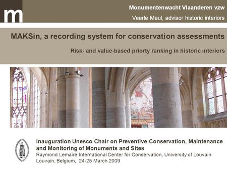 Monumentenwacht Vlaanderen MAKSin, a recording system for conservation assessments Risk- and value-based priorty ranking in historic interiors Monumentenwacht.