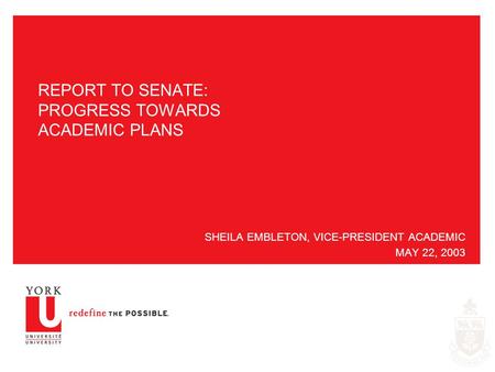 REPORT TO SENATE: PROGRESS TOWARDS ACADEMIC PLANS SHEILA EMBLETON, VICE-PRESIDENT ACADEMIC MAY 22, 2003.