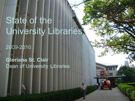 2009-2010 Gloriana St. Clair Dean of University Libraries State of the University Libraries.