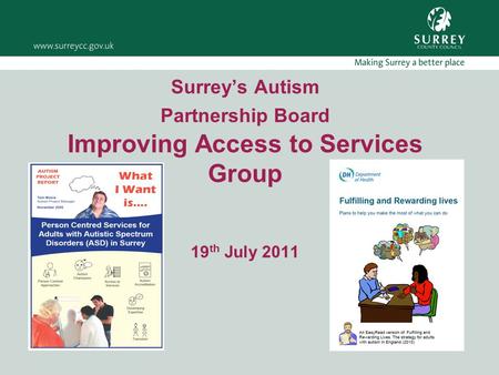 Surrey’s Autism Partnership Board Improving Access to Services Group 19 th July 2011.