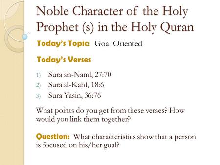 Noble Character of the Holy Prophet (s) in the Holy Quran Today’s Topic: Goal Oriented Today’s Verses 1) Sura an-Naml, 27:70 2) Sura al-Kahf, 18:6 3) Sura.