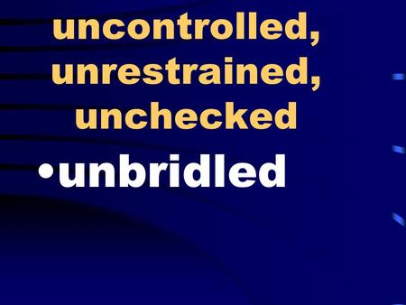 Uncontrolled, unrestrained, unchecked unbridled. bandit, outlaw, robber brigand.