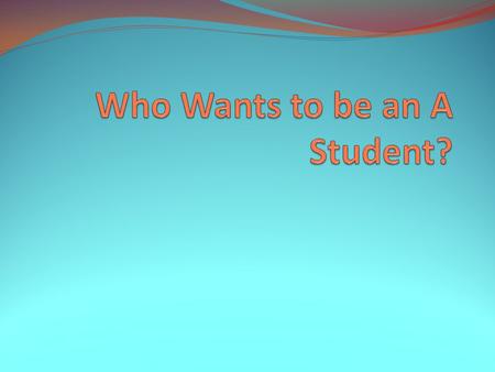 Who Wants to be an A Student?