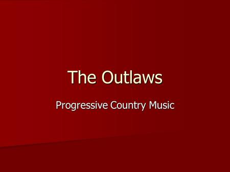 The Outlaws Progressive Country Music. During the late 1960s and early 1970s, mainstream country music was dominated by During the late 1960s and early.