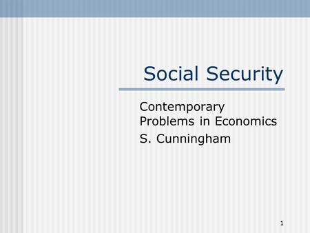 1 Social Security Contemporary Problems in Economics S. Cunningham.