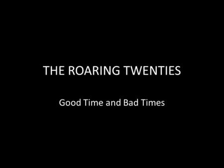 THE ROARING TWENTIES Good Time and Bad Times. Fear of foreigners leads to Immigration Quotas NATIONAL ORIGINS ACT OF 1924.