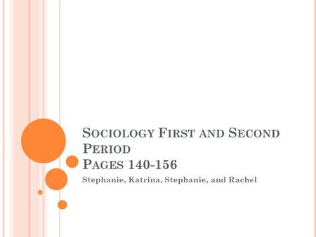 S OCIOLOGY F IRST AND S ECOND P ERIOD P AGES 140-156 Stephanie, Katrina, Stephanie, and Rachel.