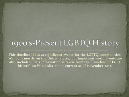 This timeline looks at significant events for the LGBTQ communities. We focus mostly on the United States, but important world events are also included.