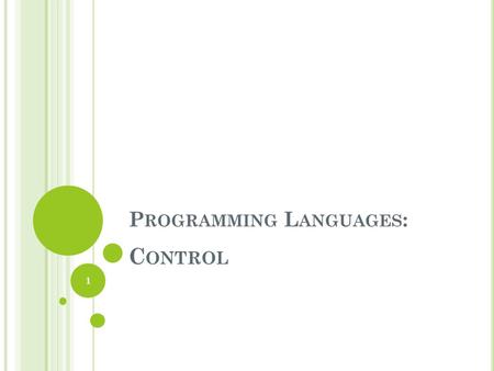 P ROGRAMMING L ANGUAGES : C ONTROL 1. S LIDES R EFERENCES Kenneth C. Louden, Control I: Expressions and Statements: Principles and Practice. 2.