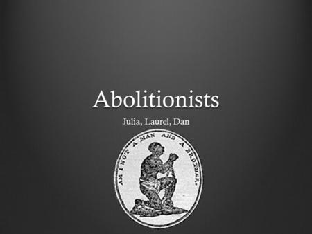 Abolitionists Julia, Laurel, Dan. Reform During the Enlightenment Slavery became a very bad issue so as a result many Americans joined a reform to end.