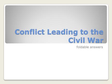 Conflict Leading to the Civil War foldable answers.