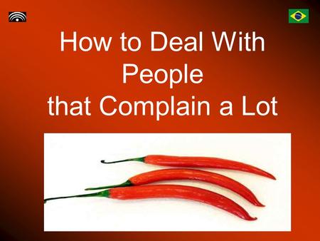 How to Deal With People that Complain a Lot. Introduction Some people are naturally positive and optimistic, whereas others tend to see the world in a.