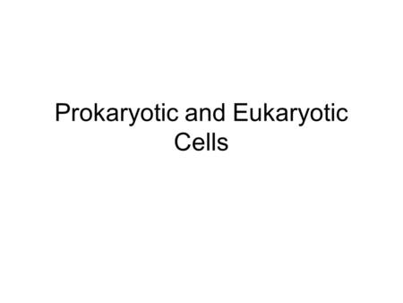 Prokaryotic and Eukaryotic Cells