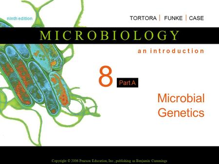 Copyright © 2006 Pearson Education, Inc., publishing as Benjamin Cummings M I C R O B I O L O G Y a n i n t r o d u c t i o n ninth edition TORTORA  FUNKE.