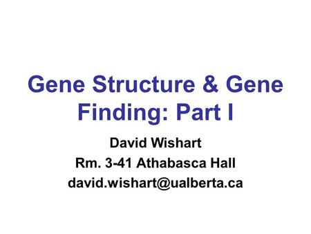 Gene Structure & Gene Finding: Part I David Wishart Rm. 3-41 Athabasca Hall