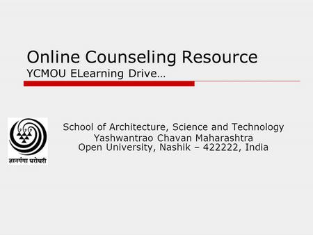 Online Counseling Resource YCMOU ELearning Drive… School of Architecture, Science and Technology Yashwantrao Chavan Maharashtra Open University, Nashik.