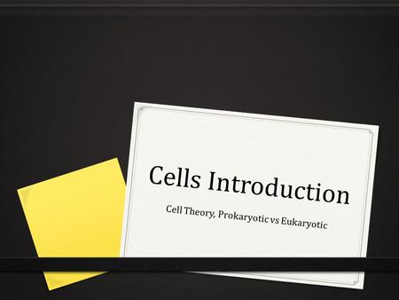 Cells Introduction Cell Theory, Prokaryotic vs Eukaryotic.