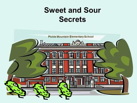 Sweet and Sour Secrets Pickle Mountain Elementary School.