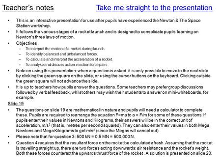 Teacher’s notes This is an interactive presentation for use after pupils have experienced the Newton & The Space Station workshop. It follows the various.