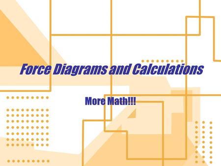 Force Diagrams and Calculations More Math!!!. Force Diagram 1 Are the forces acting on this object balanced or unbalanced? What is the net force acting.