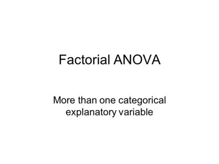 Factorial ANOVA More than one categorical explanatory variable.