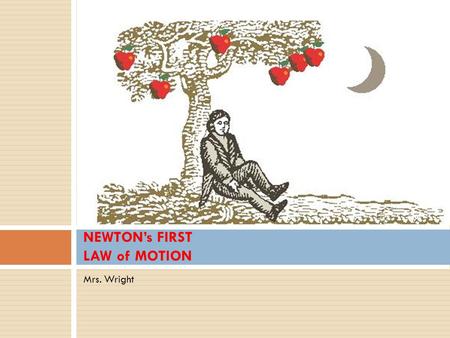 Mrs. Wright NEWTON’s FIRST LAW of MOTION. FORCE  A force is a push or a pull on an object.  All forces have a STRENGTH (measured in NEWTONS) and a direction.