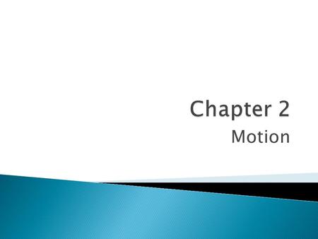 Motion.  Motion: The change in position of an object as compared with a reference point  Reference point: System of objects that are not moving (stationary)