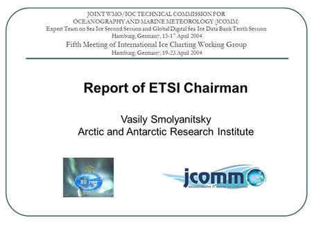 JOINT WMO/IOC TECHNICAL COMMISSION FOR OCEANOGRAPHY AND MARINE METEOROLOGY (JCOMM) Expert Team on Sea Ice Second Session and Global Digital Sea Ice Data.