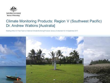 Climate Monitoring Products: Region V (Southwest Pacific) Dr. Andrew Watkins [Australia] Meeting of the CCl Task Team on National Climate Monitoring Products,