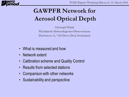 WMO Experts Workshop Davos, 8.-10. March 2004 Christoph Wehrli Physikalisch-Meteorologisches Observatorium Dorfstrasse 33, 7260 Davos Dorf, Switzerland.