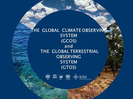 THE GLOBAL CLIMATE OBSERVING SYSTEM (GCOS) and THE GLOBAL TERRESTRIAL OBSERVING SYSTEM (GTOS)