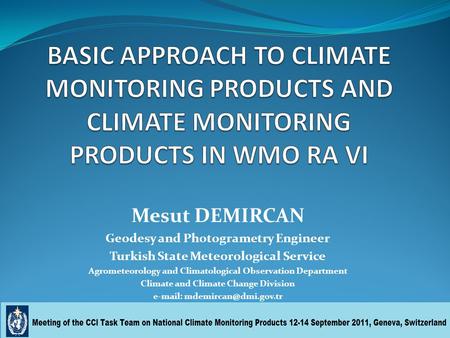 Mesut DEMIRCAN Geodesy and Photogrametry Engineer Turkish State Meteorological Service Agrometeorology and Climatological Observation Department Climate.