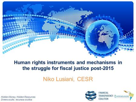 Hidden Money, Hidden Resources Dinero oculto, recursos ocultos Human rights instruments and mechanisms in the struggle for fiscal justice post-2015 Niko.