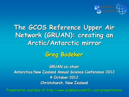 The GCOS Reference Upper Air Network (GRUAN): creating an Arctic/Antarctic mirror Greg Bodeker GRUAN co-chair Antarctica New Zealand Annual Science Conference.