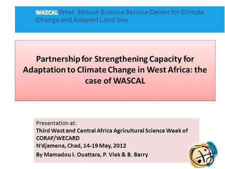 Partnership for Strengthening Capacity for Adaptation to Climate Change in West Africa: the case of WASCAL Presentation at: Third West and Central Africa.