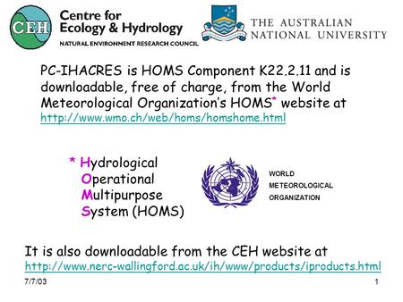 7/7/031 PC-IHACRES is HOMS Component K22.2.11 and is downloadable, free of charge, from the World Meteorological Organization’s HOMS * website at