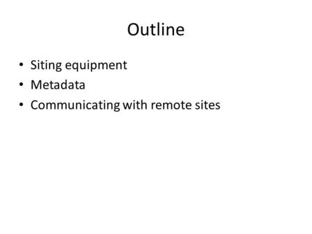 Outline Siting equipment Metadata Communicating with remote sites.