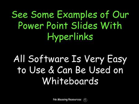 No Messing Resources c See Some Examples of Our Power Point Slides With Hyperlinks All Software Is Very Easy to Use & Can Be Used on Whiteboards.