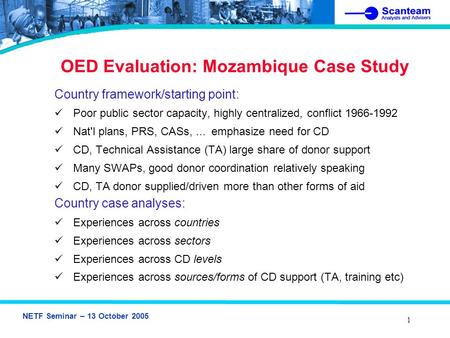 NETF Seminar – 13 October 2005 1 OED Evaluation: Mozambique Case Study Country framework/starting point: Poor public sector capacity, highly centralized,