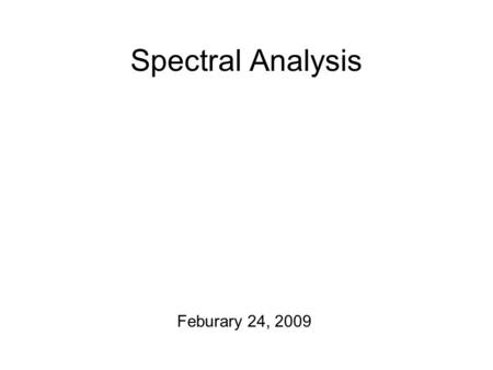 Spectral Analysis Feburary 24, 2009 Sorting Things Out 1.TOBI transcription homework rehash. And some structural reminders. 2.On Thursday: back in the.