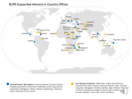Myanmar Papua New Guinea Mozambique Ethiopia Serbia Georgia Moldova National Disaster Risk Advisors: Armenia, Barbados, Ecuador, Ethiopia, Georgia (supported.