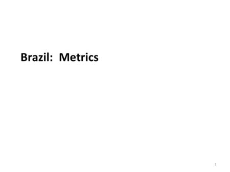 Brazil: Metrics 1. Metrics Why not look at the multiple indices that are available? –May not be telecom connectivity alone, but is that what we are really.