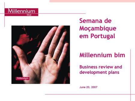 Semana de Moçambique em Portugal Millennium bim Business review and development plans June 20, 2007.