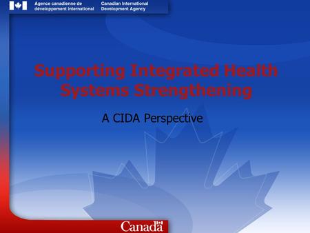 Supporting Integrated Health Systems Strengthening A CIDA Perspective.