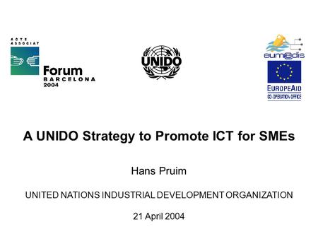 A UNIDO Strategy to Promote ICT for SMEs Hans Pruim UNITED NATIONS INDUSTRIAL DEVELOPMENT ORGANIZATION 21 April 2004.