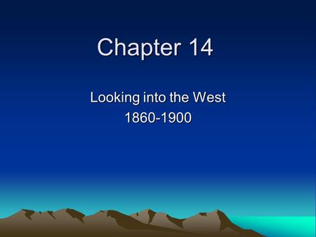 Chapter 14 Looking into the West 1860-1900.