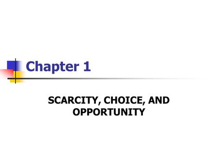 SCARCITY, CHOICE, AND OPPORTUNITY