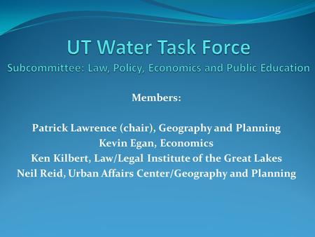 Members: Patrick Lawrence (chair), Geography and Planning Kevin Egan, Economics Ken Kilbert, Law/Legal Institute of the Great Lakes Neil Reid, Urban Affairs.