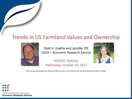 Trends in US Farmland Values and Ownership Todd H. Kuethe and Jennifer Ifft USDA – Economic Research Service NCRCRD Webinar Wednesday October 10, 2012.